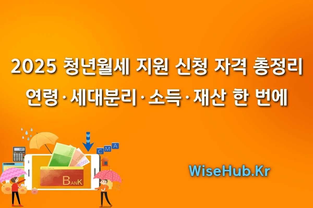2025 청년월세 지원 신청 자격 총정리: 연령·세대분리·소득·재산 한 번에