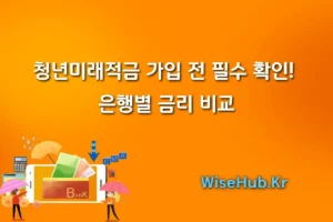 청년미래적금 가입 전 필수 확인! 은행별 금리 비교로 더 많은 이자 받기