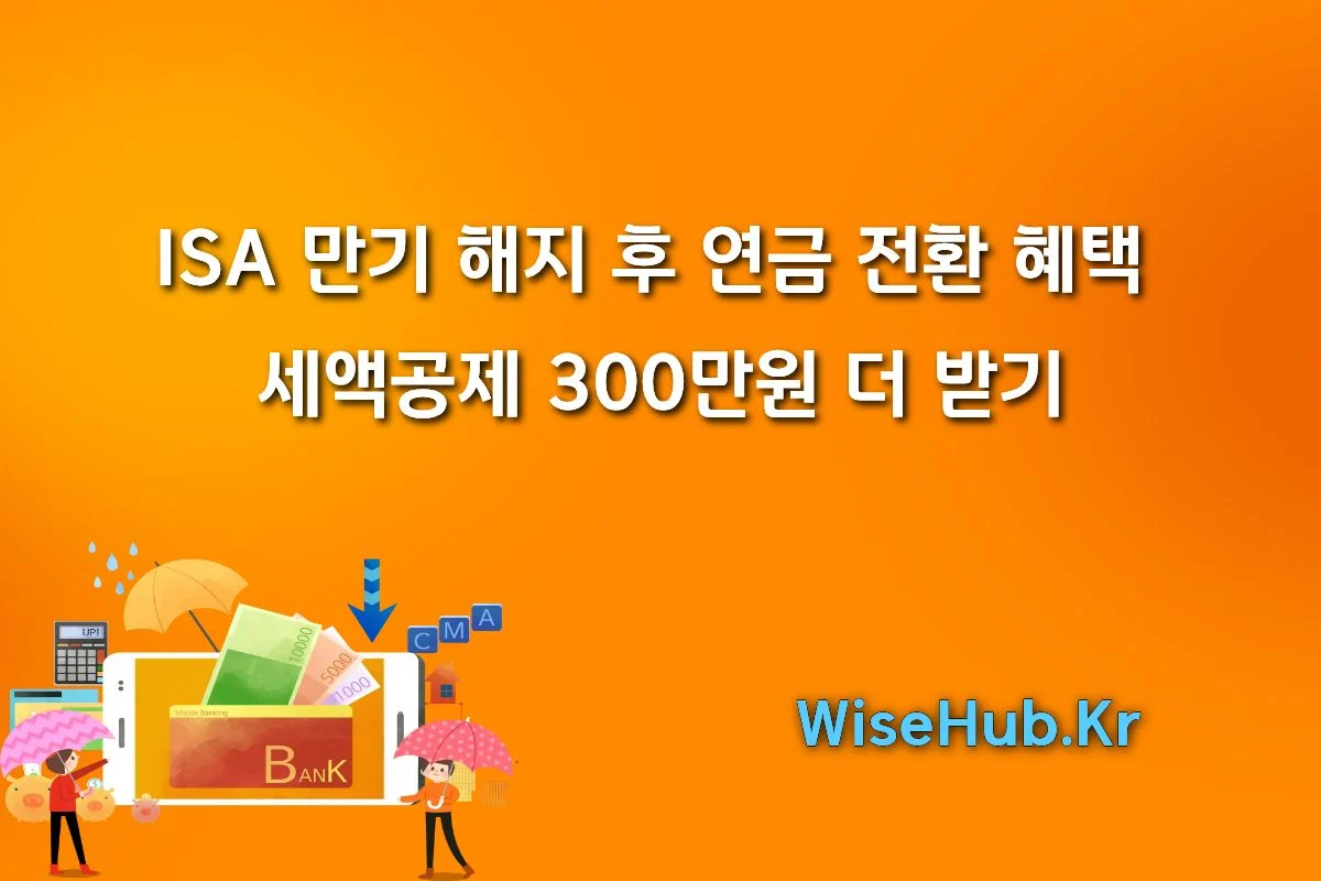 ISA 만기 해지 후 연금 전환 혜택 | 세액공제 300만원 더 받기 썸네일