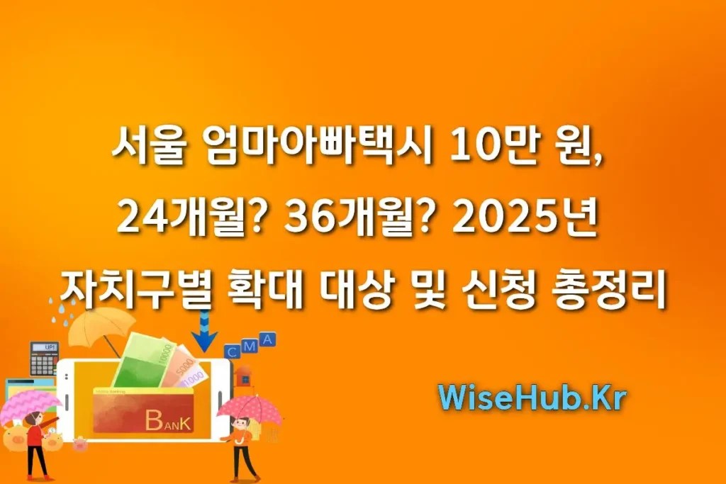 서울 엄마아빠택시 10만 원, 24개월? 36개월? 2025년 자치구별 확대 대상 및 신청 총정리