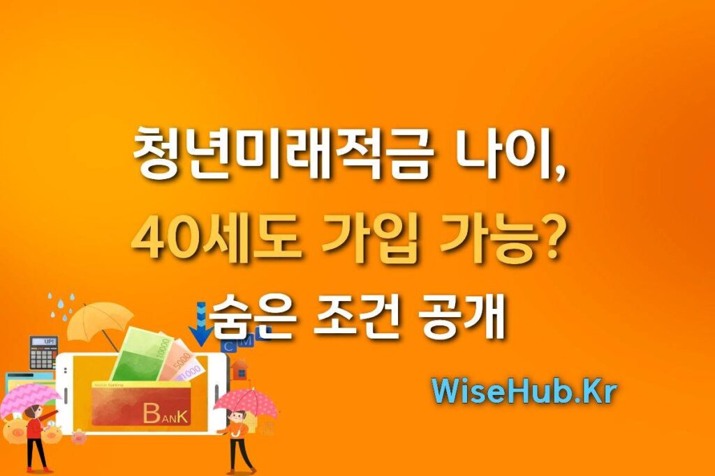 청년미래적금 나이, 40세도 가입 가능? 숨은 조건 공개