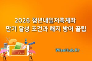 2026 청년내일저축계좌 만기 달성 조건과 해지 방어 꿀팁