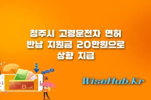 청주시 고령운전자 운전면허 반납 - 청주시 고령운전자 운전면허 반납 지원금 20만원 인상 신청 방법 조건