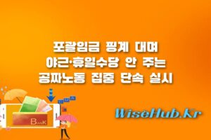 포괄임금 - 포괄임금 오남용 공짜노동 근절! 정부의 집중 근로감독과 노동권 보호 대책