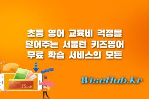 서울런 키즈영어 - 서울런 키즈영어 무료 수강 신청 방법과 초등 영어 학습 커리큘럼 완벽 가이드