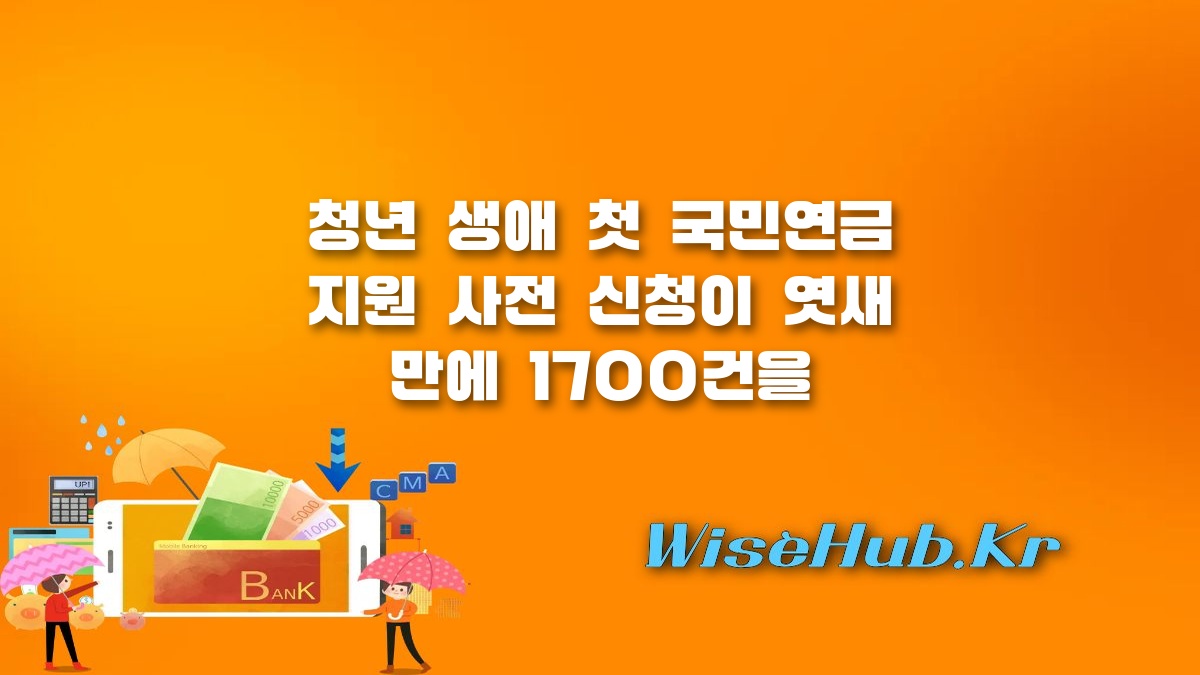 청년 생애 첫 국민연금 지원 - 청년 생애 첫 국민연금 지원 사전 신청 엿새 만에 1700건 돌파